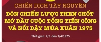 Chiến dịch Tây Nguyên: Đòn chiến lược then chốt mở đầu cuộc Tổng tiến công và nổi dậy mùa Xuân 1975