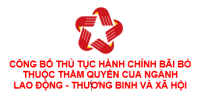 Công bố thủ tục hành chính bị bãi bỏ thuộc phạm vi chức năng quản lý nhà nước của Bộ Lao động - Thương binh và Xã hội