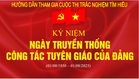 Hướng dẫn tham gia Cuộc thi trắc nghiệm trực tuyến tìm hiểu về truyền thống ngành Tuyên giáo của Đảng