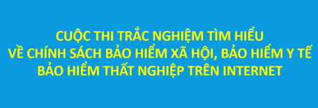 Tuần 1: (02/10/2023 đến 08/10/2023) Cuộc thi trắc nghiệm tìm hiểu về chính sách bảo hiểm xã hội, bảo hiểm y tế, bảo hiểm thất nghiệp trên internet