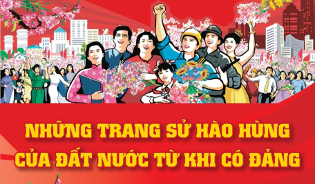 Những trang sử hào hùng của đất nước từ khi có Đảng