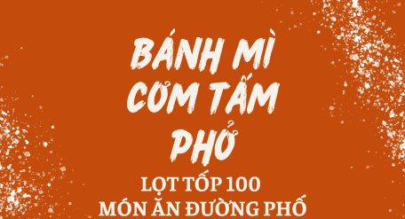 3 món ngon Việt Nam lọt tốp 100 món ăn đường phố hấp dẫn nhất ở châu Á