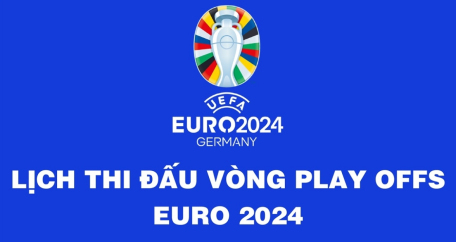 Lịch thi đấu vòng play offs EURO 2024