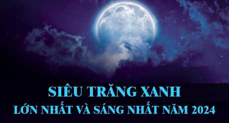 “Siêu Trăng Xanh” lớn nhất và sáng nhất năm 2024