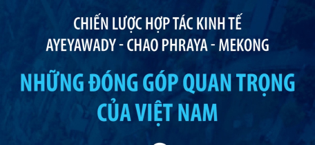 Chiến lược hợp tác kinh tế Ayeyawady - Chao Phraya - Mekong: Những đóng góp quan trọng của Việt Nam