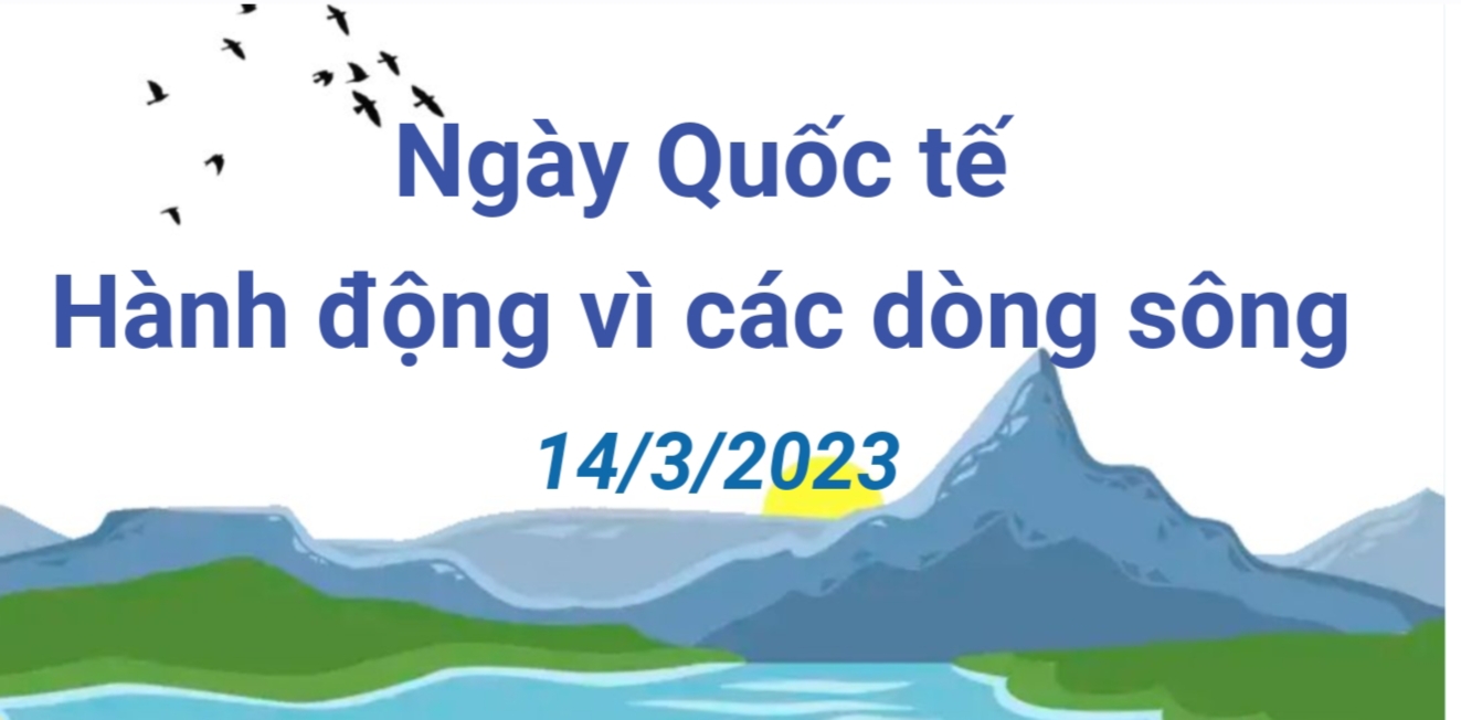 Ngày Quốc tế Hành động vì các dòng sông 14/3/2023: Nỗ lực bảo vệ mạch sống của Trái đất